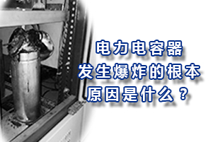 電力電容器發(fā)生爆炸的根本原因是什么？
