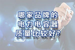 哪家品牌的電力電容器質(zhì)量比較好？