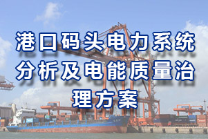 港口碼頭電力系統(tǒng)分析以及電能質(zhì)量治理方案