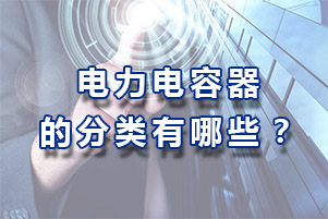 電力補償電容器的分類有哪些？