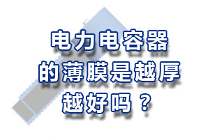 電力電容器的薄膜的厚度越厚越好嗎？