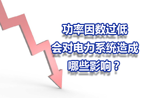 功率因數(shù)過低會對電力系統(tǒng)造成哪些的影響？