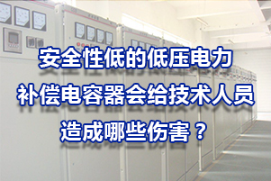 安全性低的低壓電力補(bǔ)償電容器會(huì)給技術(shù)人員造成哪些傷害?