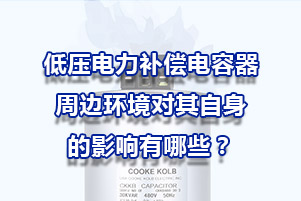 低壓電力補(bǔ)償電容器周邊環(huán)境對(duì)其自身的影響有哪些？