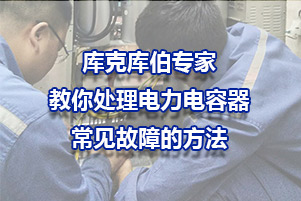 庫克庫伯專家教你處理電力電容器常見故障的方法