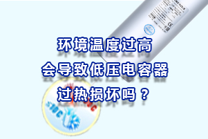 環(huán)境溫度過高會導致低壓電容器過熱損壞嗎？