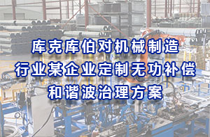 庫克庫伯對機械制造行業(yè)某企業(yè)定制無功補償和諧波治理方案