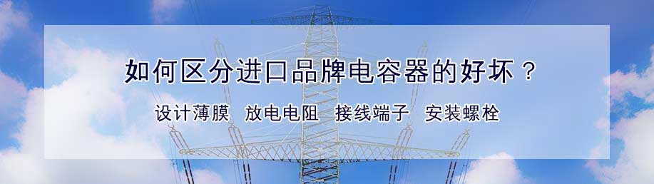 區(qū)分進口品牌低壓電容器好壞主要從設計薄膜、放電電阻、接線端子、安裝螺栓等幾個方面分析。