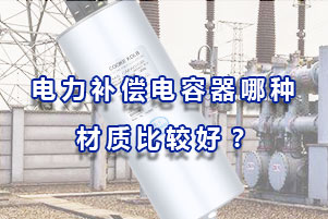 電力補(bǔ)償電容器哪種材質(zhì)比較好？