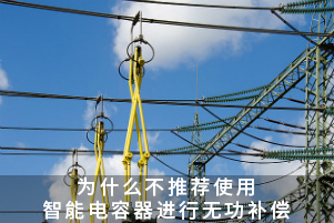 為什么不推薦使用智能電容器進(jìn)行無功補(bǔ)償