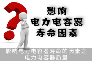 影響電力電容器壽命的因素之電力電容器質(zhì)量