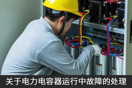 關(guān)于電力電容器運(yùn)行中故障的處理