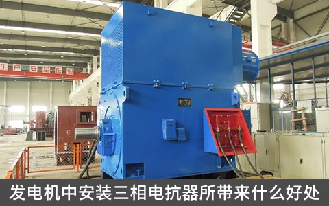 發(fā)電機(jī)中安裝三相電抗器所帶來(lái)什么好處