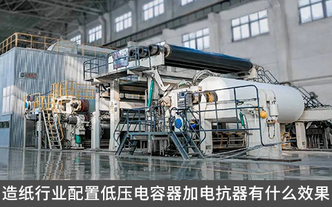 造紙行業(yè)配置低壓電容器加電抗器有什么效果