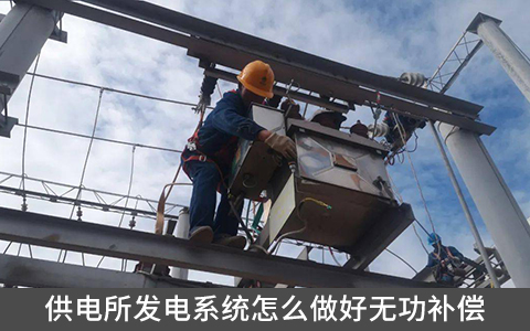 供電所發(fā)電系統(tǒng)怎么做好無(wú)功補(bǔ)償