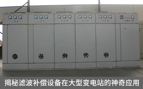揭秘濾波補(bǔ)償設(shè)備在大型變電站的神奇應(yīng)用