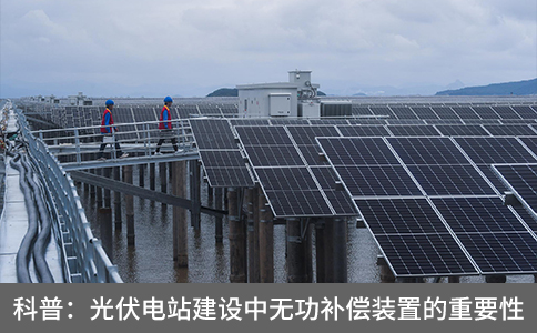 科普：光伏電站建設(shè)中無(wú)功補(bǔ)償裝置的重要性