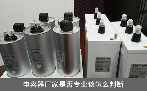 電容器廠家是否專業(yè)該怎么判斷？