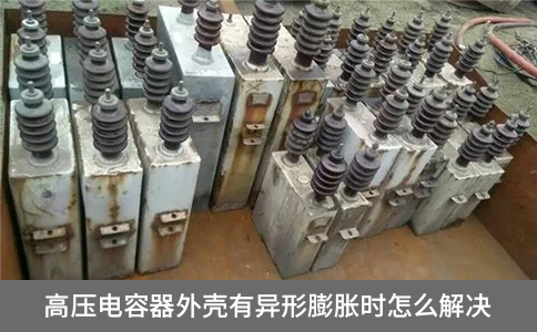 高壓電容器外殼有異形膨脹時(shí)怎么解決