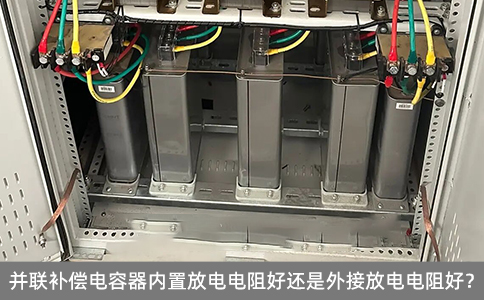 并聯(lián)補(bǔ)償電容器內(nèi)置放電電阻好還是外接放電電阻好？