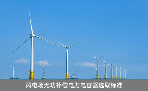 風(fēng)電場無功補償電力電容器選取標(biāo)準(zhǔn)