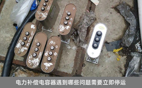 電力補(bǔ)償電容器遇到哪些問題需要立即停運(yùn)