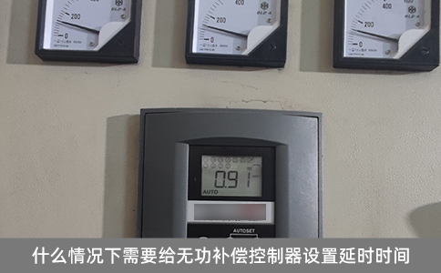 什么情況下需要給無(wú)功補(bǔ)償控制器設(shè)置延時(shí)時(shí)間