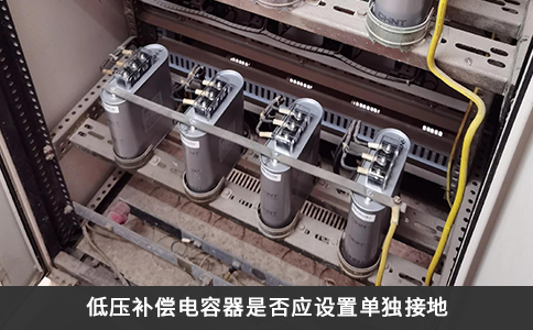 低壓補償電容器是否應(yīng)設(shè)置單獨接地