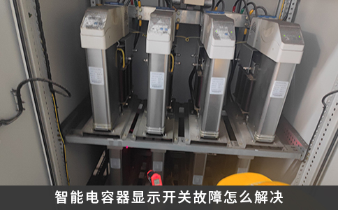 智能電容器顯示開(kāi)關(guān)故障怎么解決