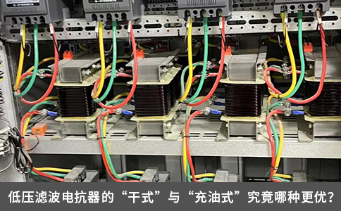 低壓濾波電抗器的“干式”與“充油式”究竟哪種更優(yōu)？