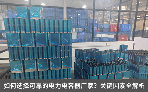 如何選擇可靠的電力電容器廠家？關(guān)鍵因素全解析