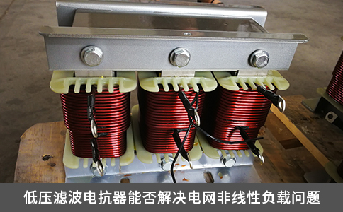 低壓濾波電抗器能否解決電網(wǎng)非線性負(fù)載問(wèn)題